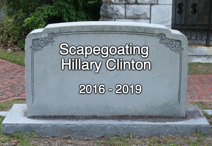 Trump Supporters have lost their signature weapon this week. | Scapegoating Hillary Clinton; 2016 - 2019 | image tagged in gravestone,hillary clinton,donald trump,election 2020 | made w/ Imgflip meme maker