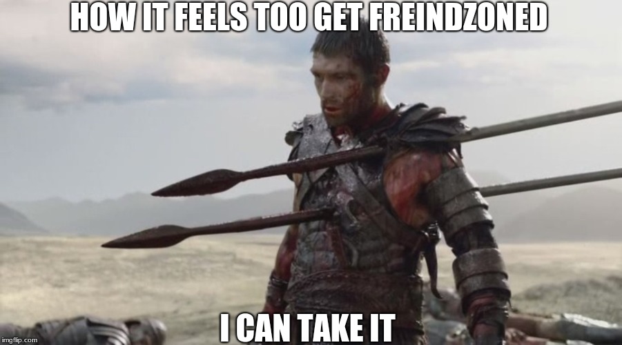 im not hurt | HOW IT FEELS TOO GET FREINDZONED; I CAN TAKE IT | image tagged in im not hurt | made w/ Imgflip meme maker