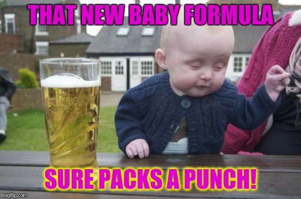 Fortified with the Good Stuff | THAT NEW BABY FORMULA; SURE PACKS A PUNCH! | image tagged in memes,drunk baby,formula | made w/ Imgflip meme maker