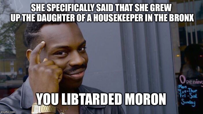 Roll Safe Think About It Meme | SHE SPECIFICALLY SAID THAT SHE GREW UP THE DAUGHTER OF A HOUSEKEEPER IN THE BRONX YOU LIBTARDED MORON | image tagged in memes,roll safe think about it | made w/ Imgflip meme maker