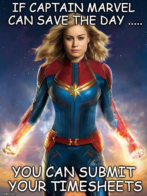 Captain Marvel | IF CAPTAIN MARVEL CAN SAVE THE DAY ..... YOU CAN SUBMIT YOUR TIMESHEETS | image tagged in captain marvel,captain marvel timesheet meme,captain marvel meme,timesheet reminder,timesheet reminder meme | made w/ Imgflip meme maker