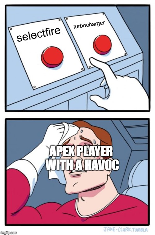Two Buttons | turbocharger; selectfire; APEX PLAYER WITH A HAVOC | image tagged in memes,two buttons | made w/ Imgflip meme maker