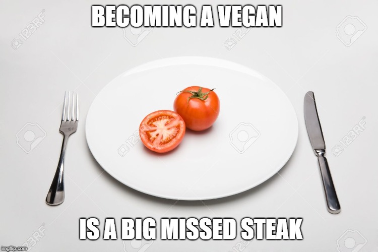 vegan mixed grill | BECOMING A VEGAN; IS A BIG MISSED STEAK | image tagged in vegan mixed grill | made w/ Imgflip meme maker