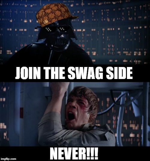 Star Wars No | JOIN THE SWAG SIDE; NEVER!!! | image tagged in memes,star wars no | made w/ Imgflip meme maker