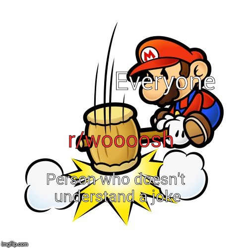 Mario Hammer Smash Meme | Everyone; r/woooosh; Person who doesn't understand a joke | image tagged in memes,mario hammer smash | made w/ Imgflip meme maker