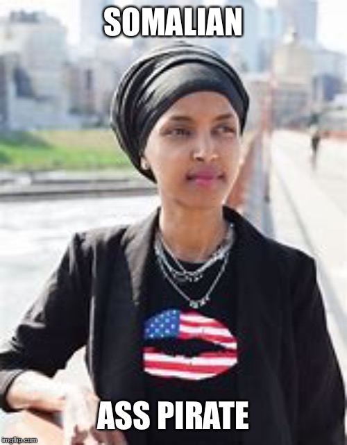 Ilhan Omar | SOMALIAN; ASS PIRATE | image tagged in ilhan omar | made w/ Imgflip meme maker