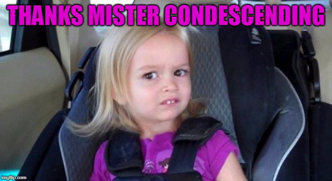 THANKS MISTER CONDESCENDING | made w/ Imgflip meme maker