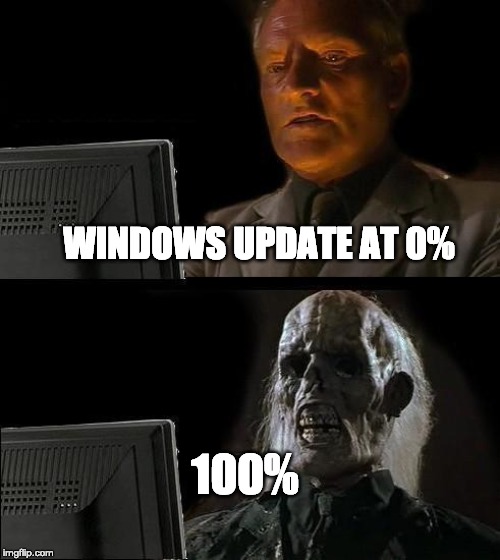 I'll Just Wait Here | WINDOWS UPDATE AT 0%; 100% | image tagged in memes,ill just wait here | made w/ Imgflip meme maker