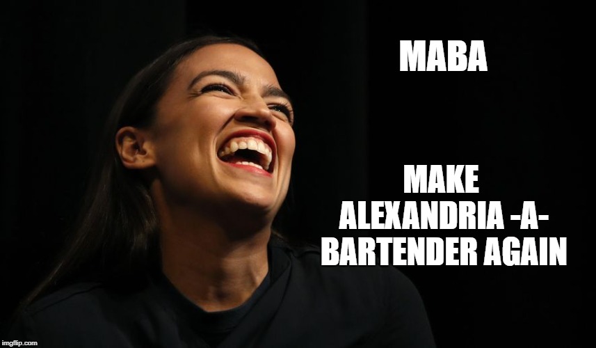 MABA  | MABA; MAKE ALEXANDRIA -A- BARTENDER AGAIN | image tagged in alexandria ocasio-cortez,crazy alexandria ocasio-cortez,democrats,bartender | made w/ Imgflip meme maker