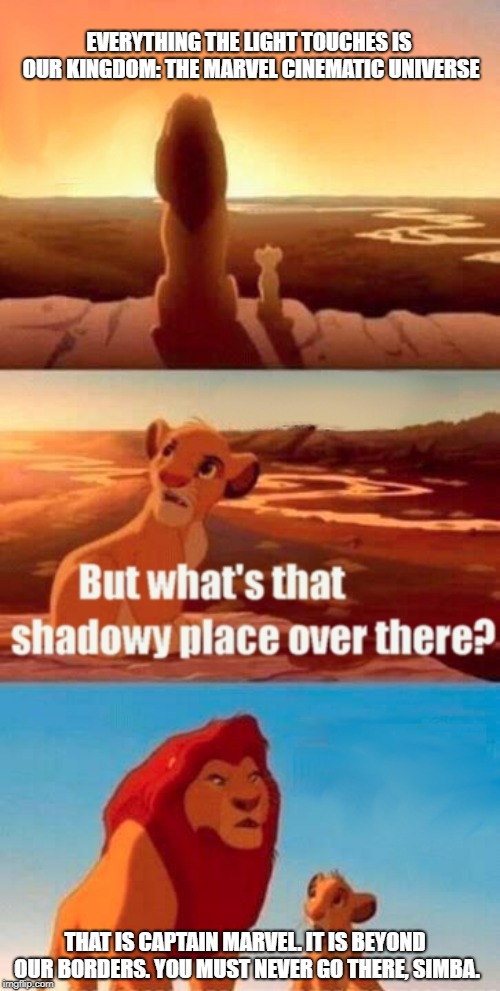 Simba Shadowy Place Meme | EVERYTHING THE LIGHT TOUCHES IS OUR KINGDOM: THE MARVEL CINEMATIC UNIVERSE; THAT IS CAPTAIN MARVEL. IT IS BEYOND OUR BORDERS. YOU MUST NEVER GO THERE, SIMBA. | image tagged in memes,simba shadowy place | made w/ Imgflip meme maker