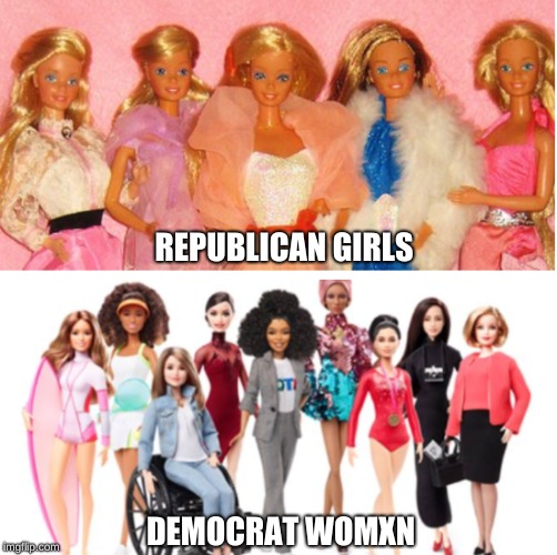 REPUBLICAN GIRLS; DEMOCRAT WOMXN | image tagged in republicans,barbie,sjws,democrats,hot girls,womxn | made w/ Imgflip meme maker