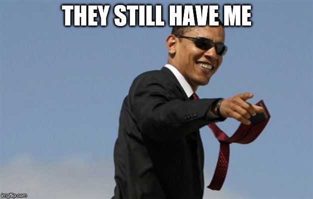 Cool Obama Meme | THEY STILL HAVE ME | image tagged in memes,cool obama | made w/ Imgflip meme maker