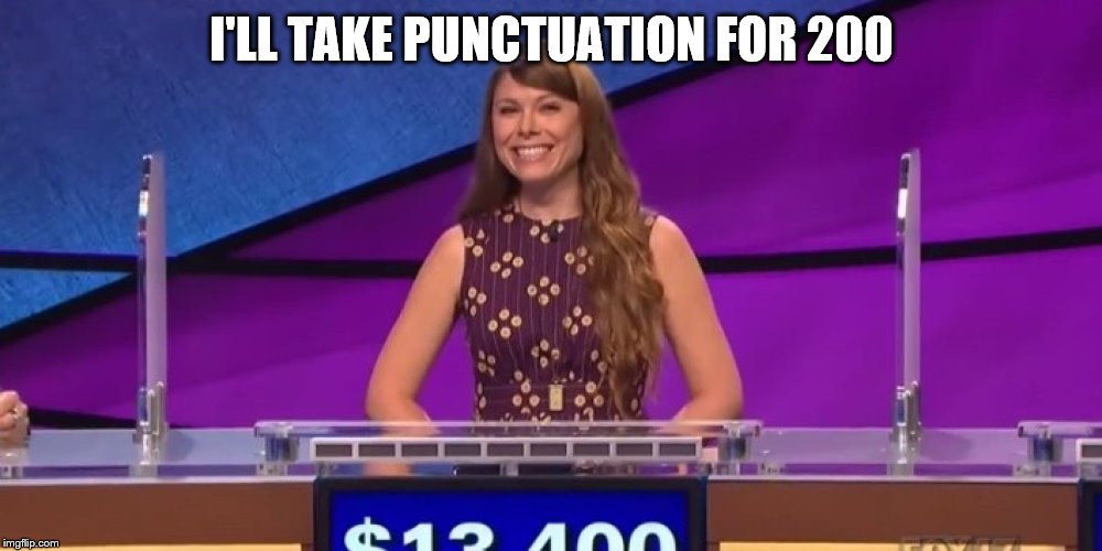 jeopardy contestant | I'LL TAKE PUNCTUATION FOR 200 | image tagged in jeopardy contestant | made w/ Imgflip meme maker