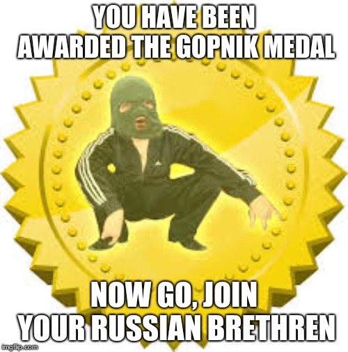 Gopnik Award | YOU HAVE BEEN AWARDED THE GOPNIK MEDAL; NOW GO, JOIN YOUR RUSSIAN BRETHREN | image tagged in gopnik award | made w/ Imgflip meme maker