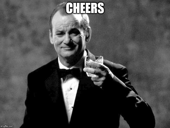 Bill Murray well played sir | CHEERS | image tagged in bill murray well played sir | made w/ Imgflip meme maker