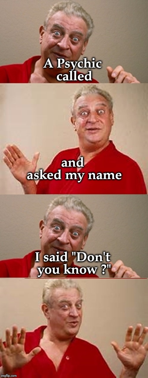 Bad Pun Rodney Dangerfield | A Psychic called I said "Don't you know ?" and asked my name | image tagged in bad pun rodney dangerfield | made w/ Imgflip meme maker