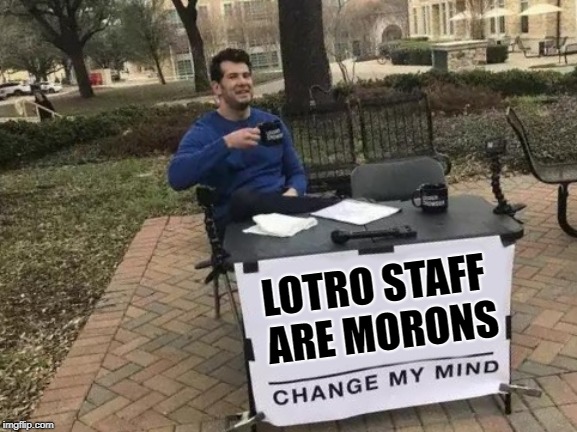 Change My Mind Meme | LOTRO STAFF ARE MORONS | image tagged in memes,change my mind | made w/ Imgflip meme maker
