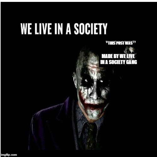 THIS POST WAS; MADE BY WE LIVE IN A SOCIETY GANG | image tagged in joker | made w/ Imgflip meme maker