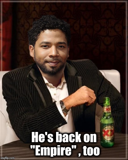 the most interesting bigot in the world | He's back on "Empire" , too | image tagged in the most interesting bigot in the world | made w/ Imgflip meme maker
