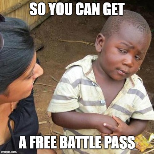 Third World Skeptical Kid Meme | SO YOU CAN GET; A FREE BATTLE PASS | image tagged in memes,third world skeptical kid | made w/ Imgflip meme maker