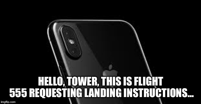 I phone camera | HELLO, TOWER, THIS IS FLIGHT 555 REQUESTING LANDING INSTRUCTIONS... | image tagged in i phone camera | made w/ Imgflip meme maker