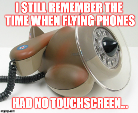 I STILL REMEMBER THE TIME WHEN FLYING PHONES HAD NO TOUCHSCREEN... | made w/ Imgflip meme maker
