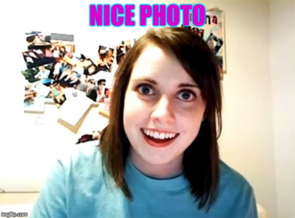 Overly Attached Girlfriend Meme | NICE PHOTO | image tagged in memes,overly attached girlfriend | made w/ Imgflip meme maker