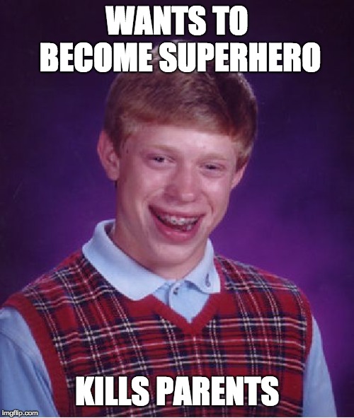 Bad Luck Brian Meme | WANTS TO BECOME SUPERHERO; KILLS PARENTS | image tagged in memes,bad luck brian | made w/ Imgflip meme maker