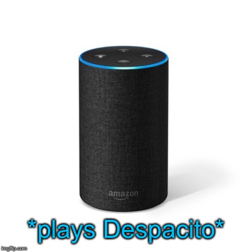 Alexa this is so sad  | *plays Despacito* | image tagged in alexa this is so sad | made w/ Imgflip meme maker