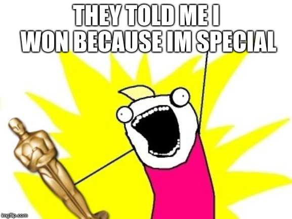 ALL THINGS OSCARS | THEY TOLD ME I WON BECAUSE IM SPECIAL | image tagged in all things oscars | made w/ Imgflip meme maker