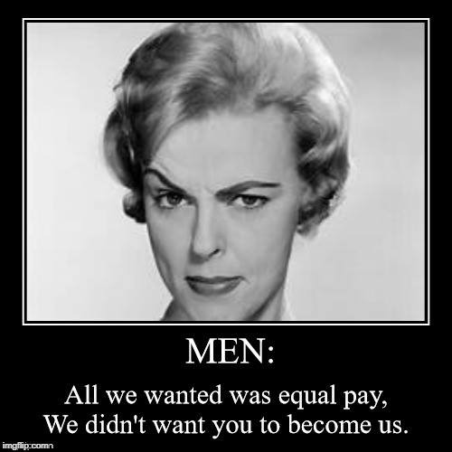 Seriously, let men be men. | image tagged in men,equal pay,feminists | made w/ Imgflip meme maker