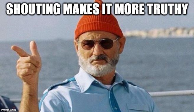 Bill Murray wishes you a happy birthday | SHOUTING MAKES IT MORE TRUTHY | image tagged in bill murray wishes you a happy birthday | made w/ Imgflip meme maker
