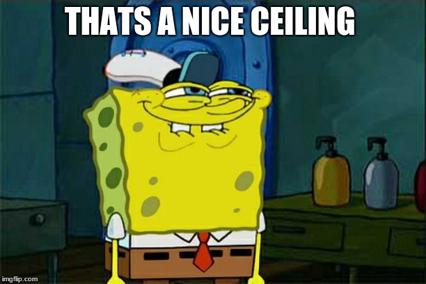 Don't You Squidward | THATS A NICE CEILING | image tagged in memes,dont you squidward | made w/ Imgflip meme maker