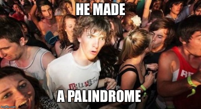 Sudden Clarity Clarence Meme | HE MADE A PALINDROME | image tagged in memes,sudden clarity clarence | made w/ Imgflip meme maker