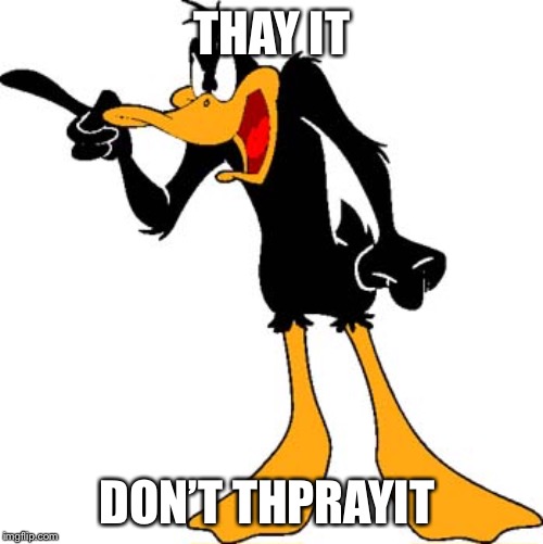 Daffy Duck 201 | THAY IT DON’T THPRAYIT | image tagged in daffy duck 201 | made w/ Imgflip meme maker