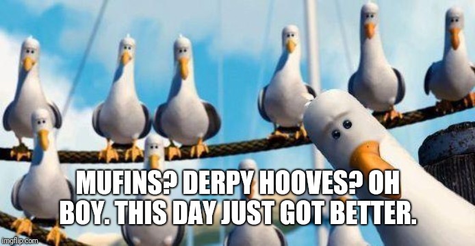 Nemo Birds | MUFINS? DERPY HOOVES? OH BOY. THIS DAY JUST GOT BETTER. | image tagged in nemo birds | made w/ Imgflip meme maker