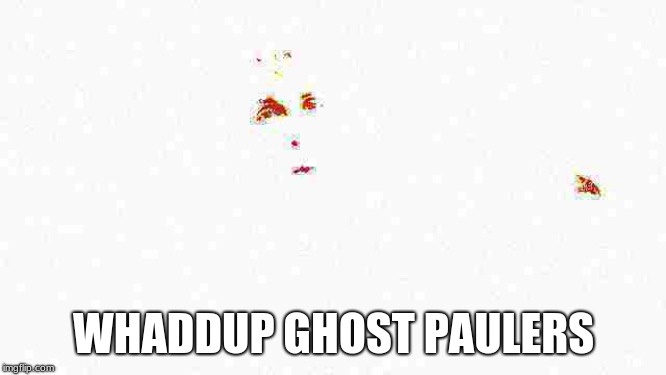 WHADDUP GHOST PAULERS | image tagged in ghost paul | made w/ Imgflip meme maker