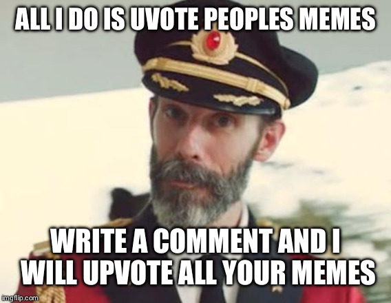 Captain Obvious | ALL I DO IS UVOTE PEOPLES MEMES; WRITE A COMMENT AND I WILL UPVOTE ALL YOUR MEMES | image tagged in captain obvious | made w/ Imgflip meme maker