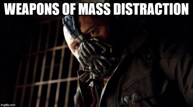 Permission Bane Meme | WEAPONS OF MASS DISTRACTION | image tagged in memes,permission bane | made w/ Imgflip meme maker