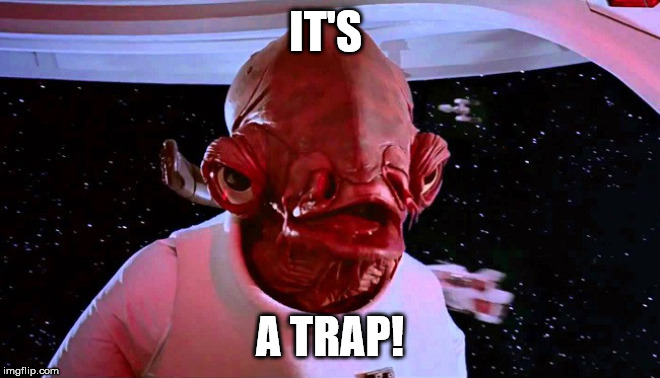It's a Trap! | IT'S A TRAP! | image tagged in it's a trap | made w/ Imgflip meme maker