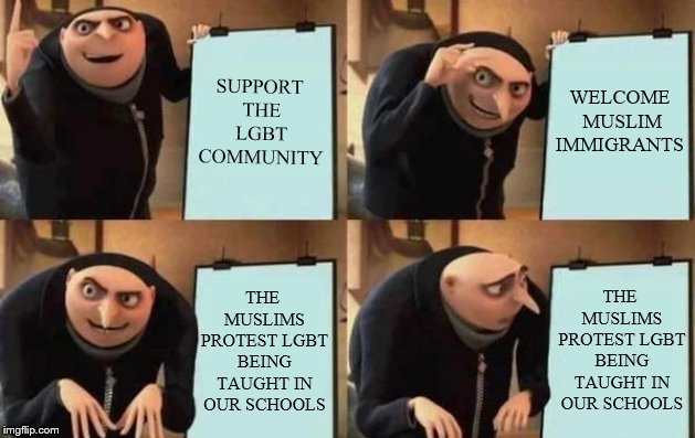 Birmingham school protests | WELCOME MUSLIM IMMIGRANTS; SUPPORT THE LGBT COMMUNITY; THE MUSLIMS PROTEST LGBT BEING TAUGHT IN OUR SCHOOLS; THE MUSLIMS PROTEST LGBT BEING TAUGHT IN OUR SCHOOLS | image tagged in gru's plan,memes,lgbtq,lgbt,muslims,united kingdom | made w/ Imgflip meme maker