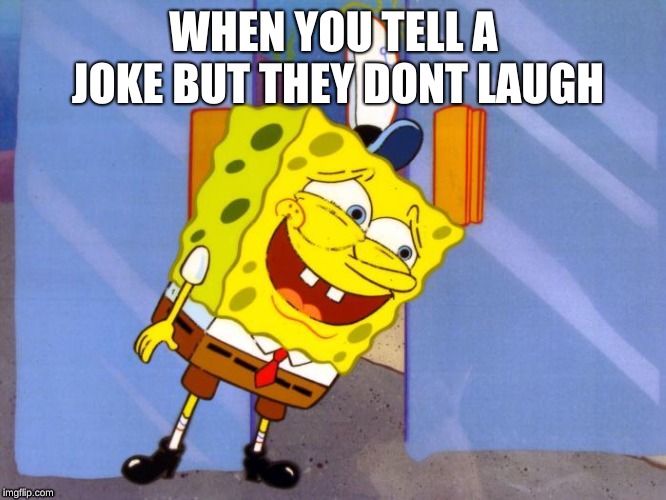 WHEN YOU TELL A JOKE BUT THEY DONT LAUGH | made w/ Imgflip meme maker