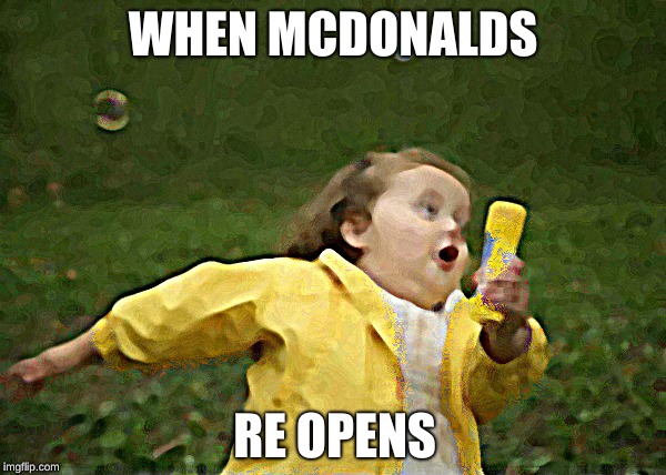 Chubby Bubbles Girl | WHEN MCDONALDS; RE OPENS | image tagged in memes,chubby bubbles girl | made w/ Imgflip meme maker