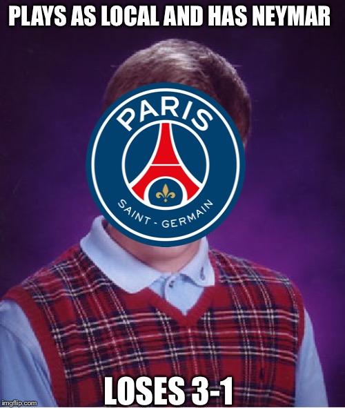 Bad Luck Brian Meme | PLAYS AS LOCAL AND HAS NEYMAR; LOSES 3-1 | image tagged in memes,bad luck brian | made w/ Imgflip meme maker