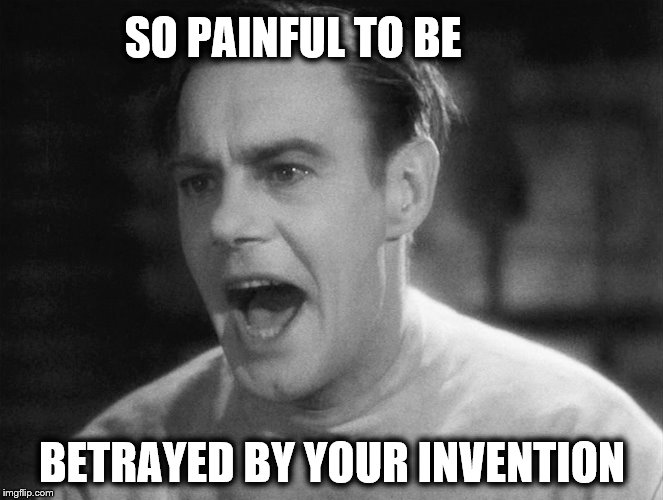 SO PAINFUL TO BE BETRAYED BY YOUR INVENTION | made w/ Imgflip meme maker