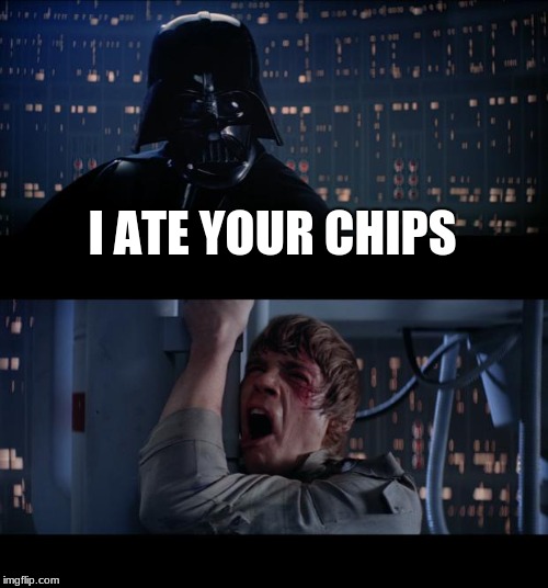 Star Wars No | I ATE YOUR CHIPS | image tagged in memes,star wars no | made w/ Imgflip meme maker