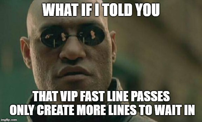 Matrix Morpheus Meme | WHAT IF I TOLD YOU; THAT VIP FAST LINE PASSES ONLY CREATE MORE LINES TO WAIT IN | image tagged in memes,matrix morpheus | made w/ Imgflip meme maker