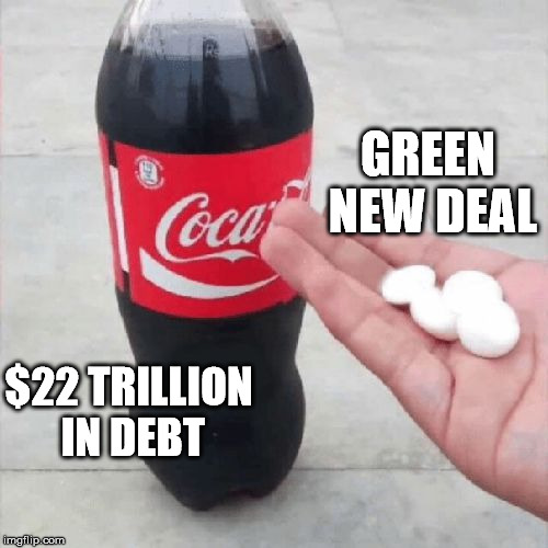 It would be an explosion of debt | GREEN NEW DEAL; $22 TRILLION IN DEBT | image tagged in coke mentos hand meme | made w/ Imgflip meme maker