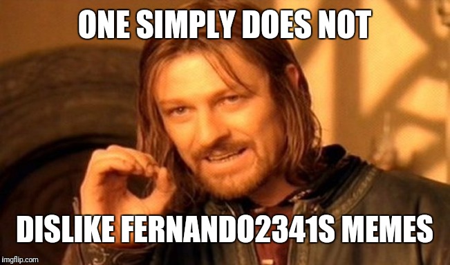 One Does Not Simply Meme | ONE SIMPLY DOES NOT DISLIKE FERNANDO2341S MEMES | image tagged in memes,one does not simply,king of memes,kruegerino mid tier,tags are funny,the tags are the meme | made w/ Imgflip meme maker