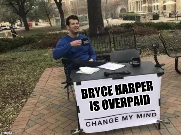 Change My Mind Meme | BRYCE HARPER IS OVERPAID | image tagged in memes,change my mind | made w/ Imgflip meme maker